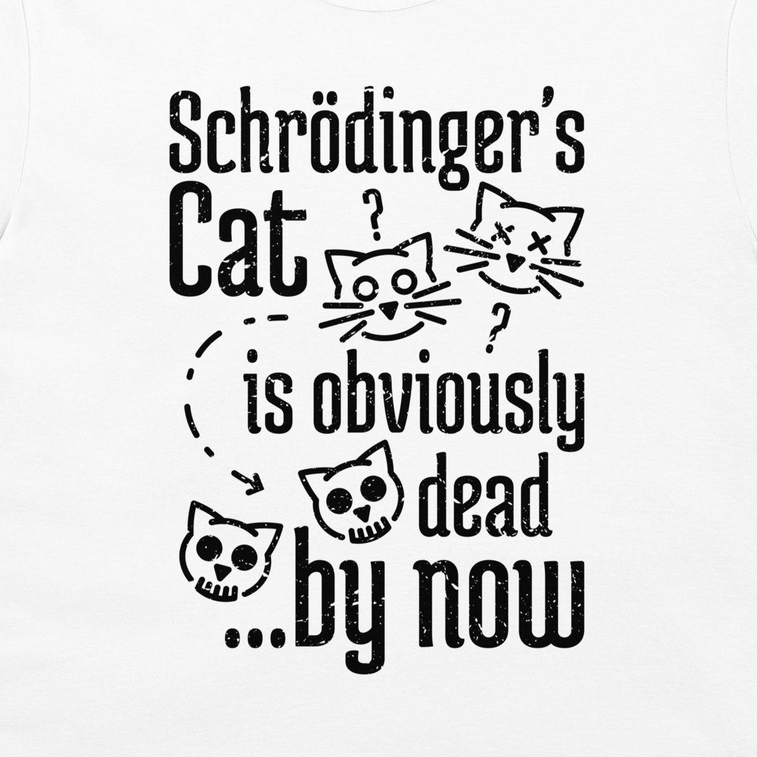 A close-up of a white t-shirt, featuring a black distressed graphic print with the text 'Schrödinger's Cat is obviously dead by now'.