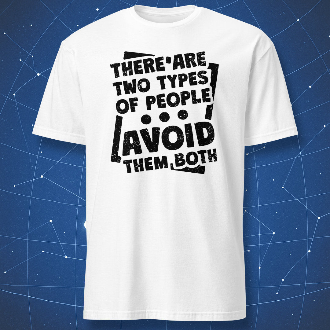 humorous quote shirt on white background featuring black distressed text “There Are Two Types of People – Avoid Them Both”