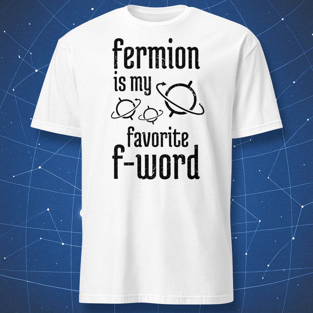 funny quantum mechanics T-shirt on white fabric with black text “Fermion is my favorite F-word” and small orbit illustrations