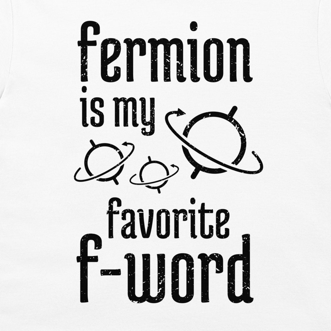 Fermion is My Favorite F-Word - T-Shirt
