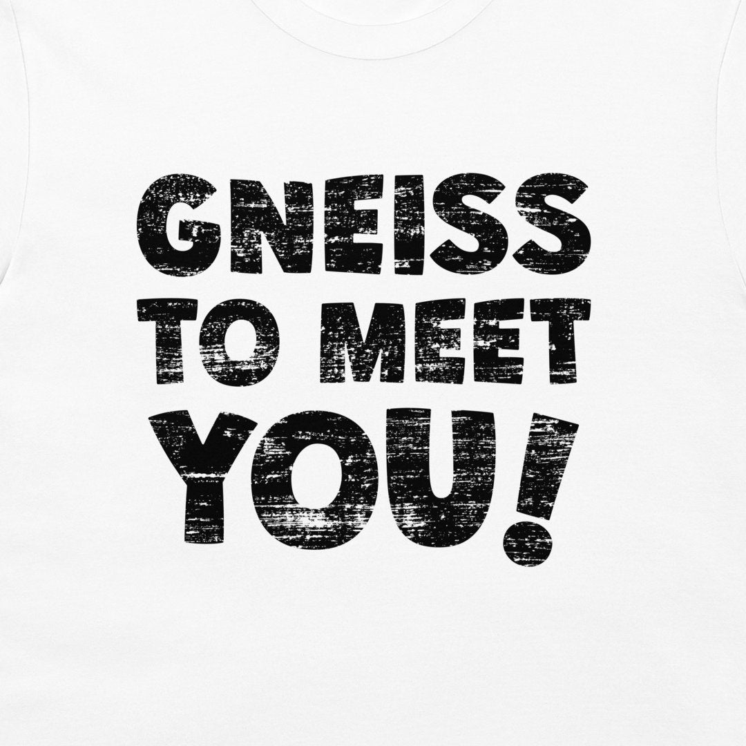 White t-shirt featuring a bold black distressed text graphic that reads 'GNEISS TO MEET YOU!'.