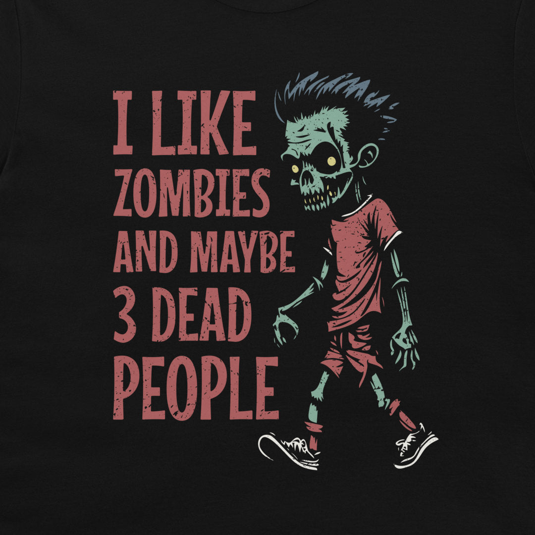 I Like Zombies and Maybe 3 Dead People - T-Shirt