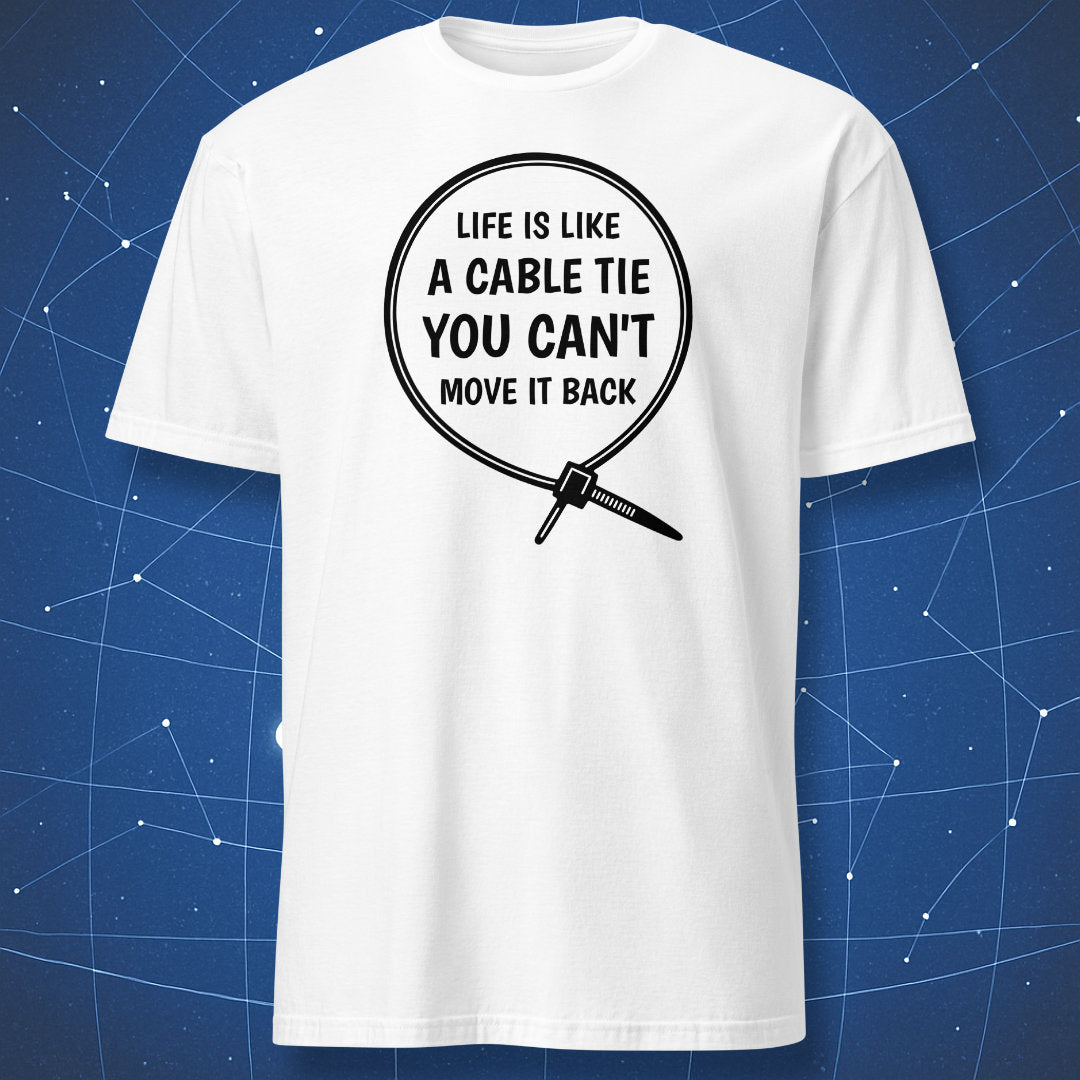 White T-shirt with black minimalist print of a cable tie loop and quote “Life is like a cable tie, you can’t move it back.”
