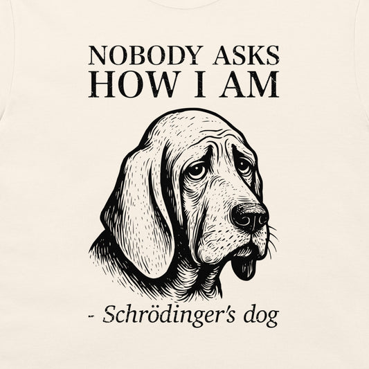 A white graphic print featuring a black line art illustration of a dog's head with the text 'NOBODY ASKS HOW I AM - Schrödinger's dog' printed around it.