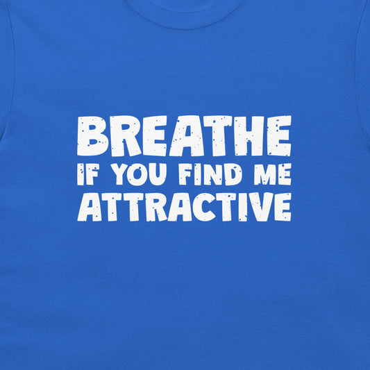 A close-up of a royal blue t-shirt featuring the phrase 'BREATHE IF YOU FIND ME ATTRACTIVE' printed in a distressed white sans-serif font across the chest.