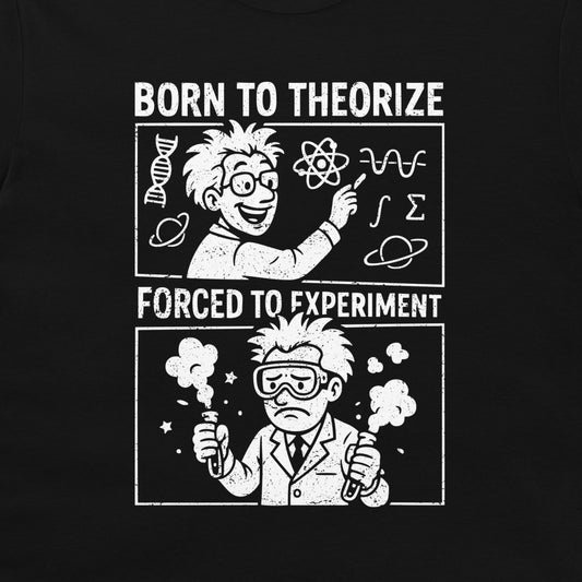 A black graphic t-shirt featuring a white distressed print with two cartoon scientists. The top panel shows a happy scientist with DNA, atom, and calculus symbols, captioned 'BORN TO THEORIZE' and 'FORCED TO EXPERIMENT'.