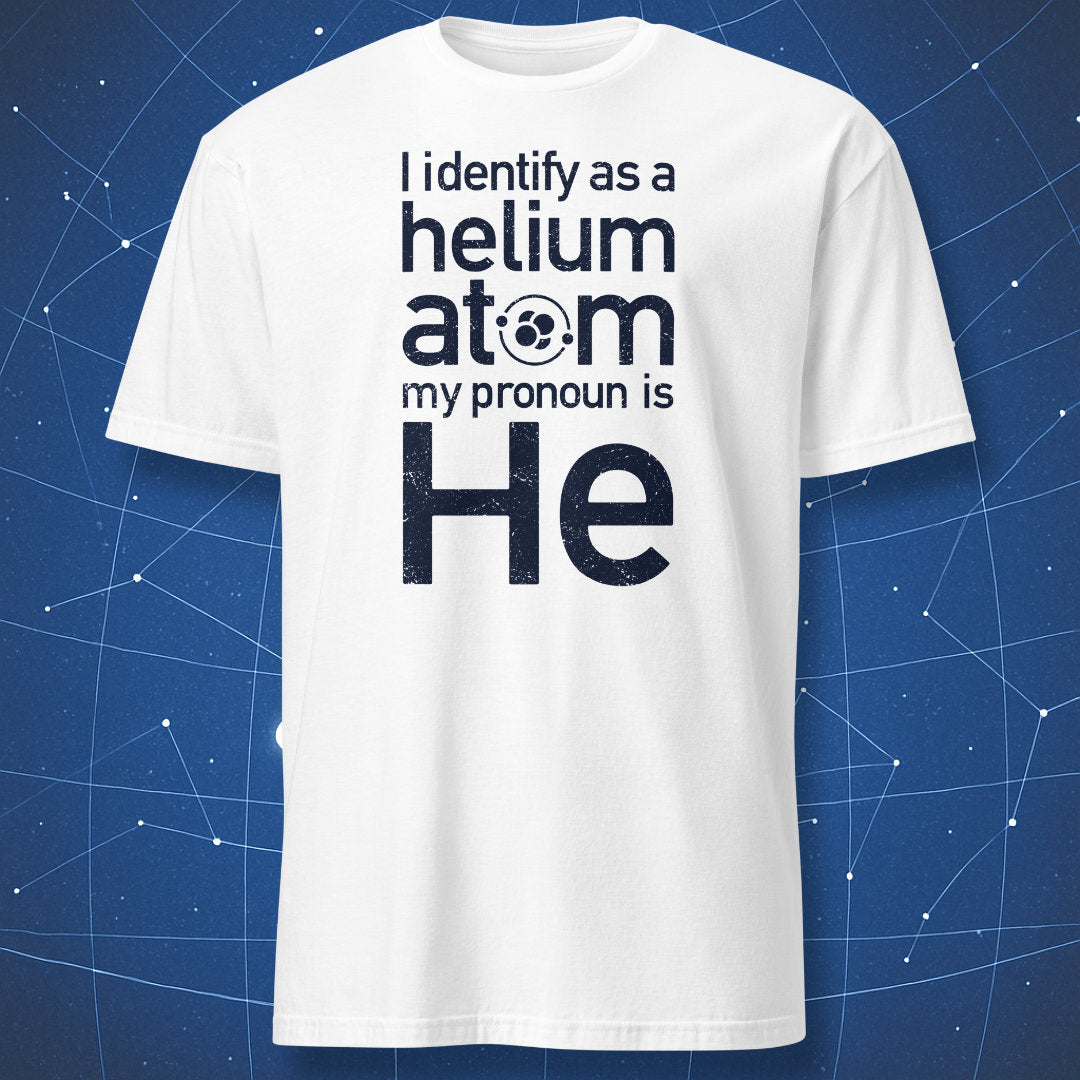 White T-shirt with black typography “I Identify as a Helium Atom – My Pronoun Is He” – funny chemistry and physics humor T-shirt by DorkMatter.