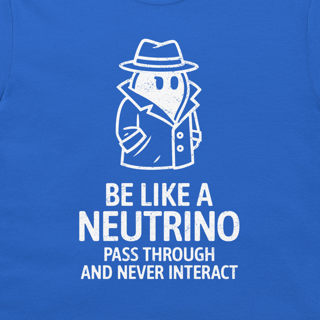 Be Like a Neutrino - T-Shirt