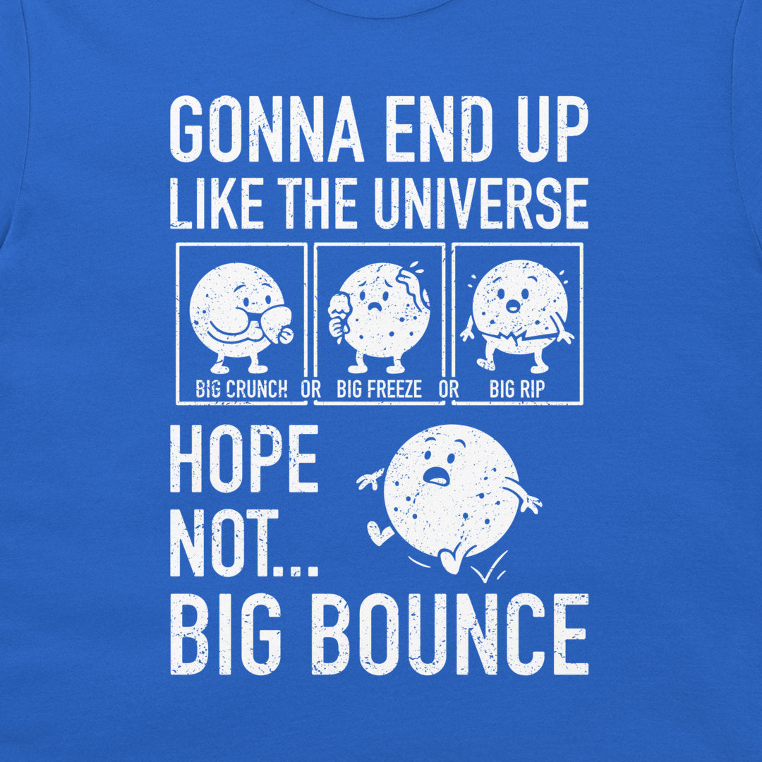 A close-up of a blue graphic t-shirt featuring a white distressed print with the text 'GONNA END UP LIKE THE UNIVERSE' and 'HOPE NOT BIG BOUNCE'.