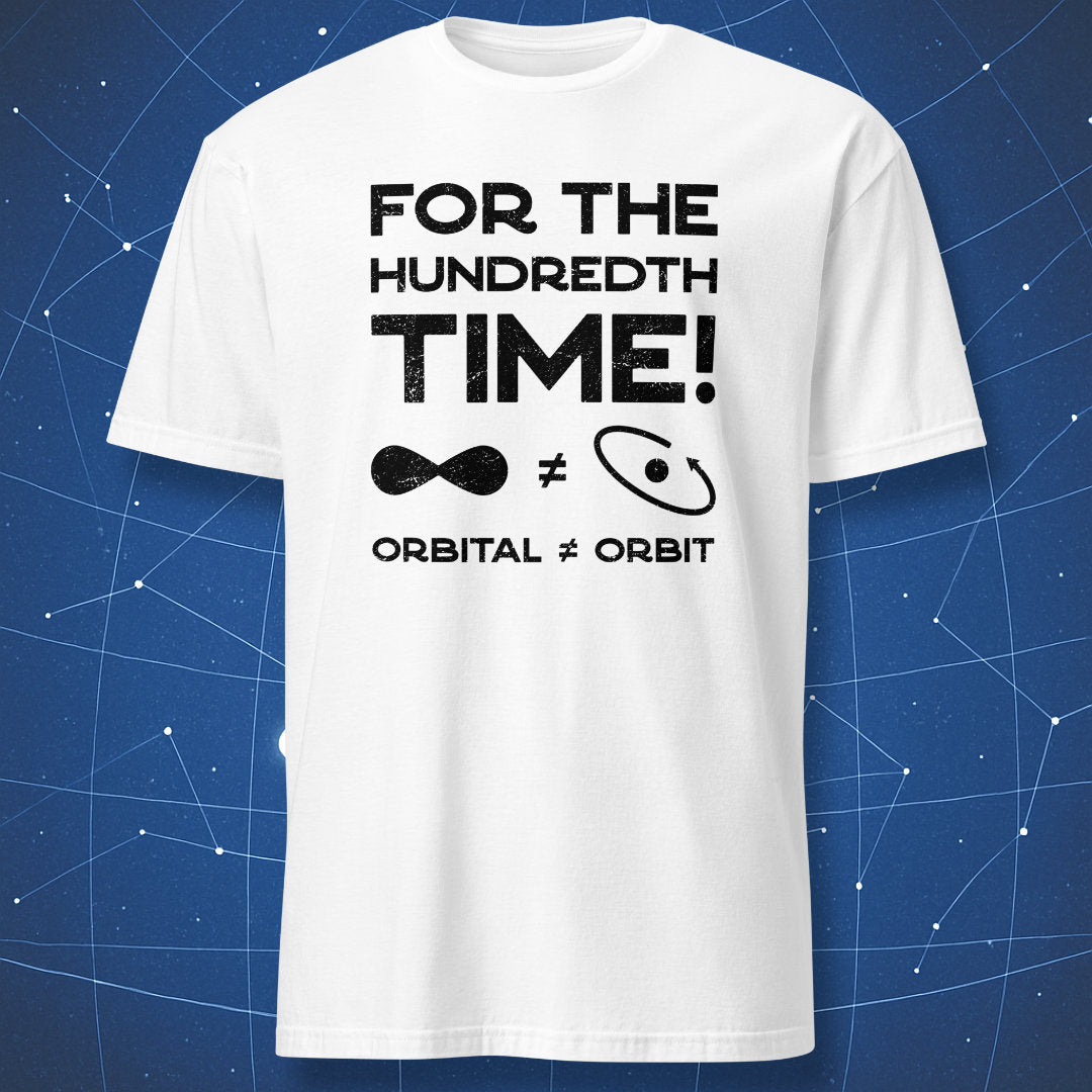 For the Hundredth Time: Orbital ≠ Orbit T-shirt – black text and symbols explaining orbitals vs orbits, printed on white shirt.