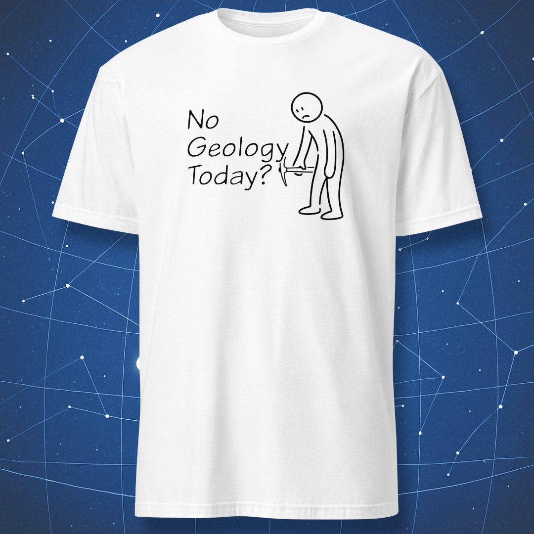 No Geology Today? - T-Shirt