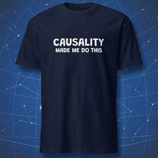 Causality Made Me Do This physics joke t-shirt in navy blue