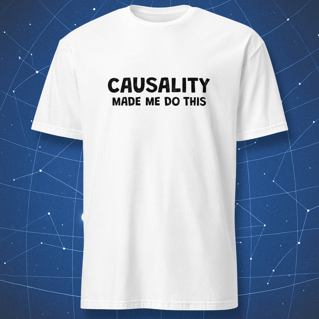 Causality Made Me Do This minimalist science t-shirt in white