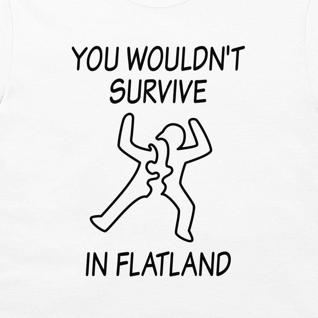 White t-shirt featuring a black graphic print with the text 'YOU WOULDN'T SURVIVE IN FLATLAND' and a simple line drawing of a figure split in two.