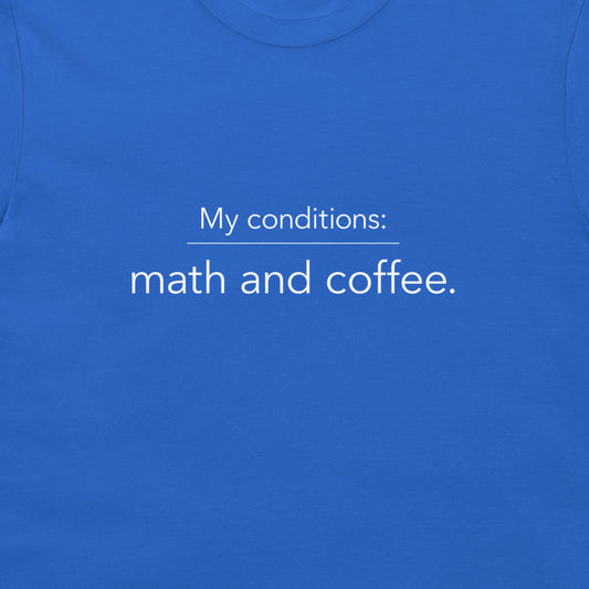 A close-up of a blue crew-neck t-shirt featuring the white printed text 'My conditions: math and coffee.' centered on the chest.