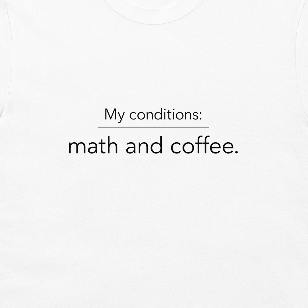 White crewneck t-shirt with black printed text reading 'My conditions: math and coffee.'