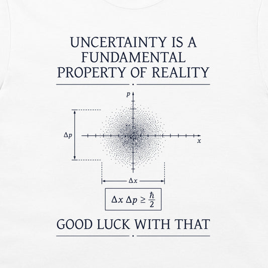 White t-shirt featuring a dark navy blue graphic print with the text 'UNCERTAINTY IS A FUNDAMENTAL PROPERTY OF REALITY' and 'GOOD LUCK WITH THAT' surrounding a Heisenberg uncertainty diagram.