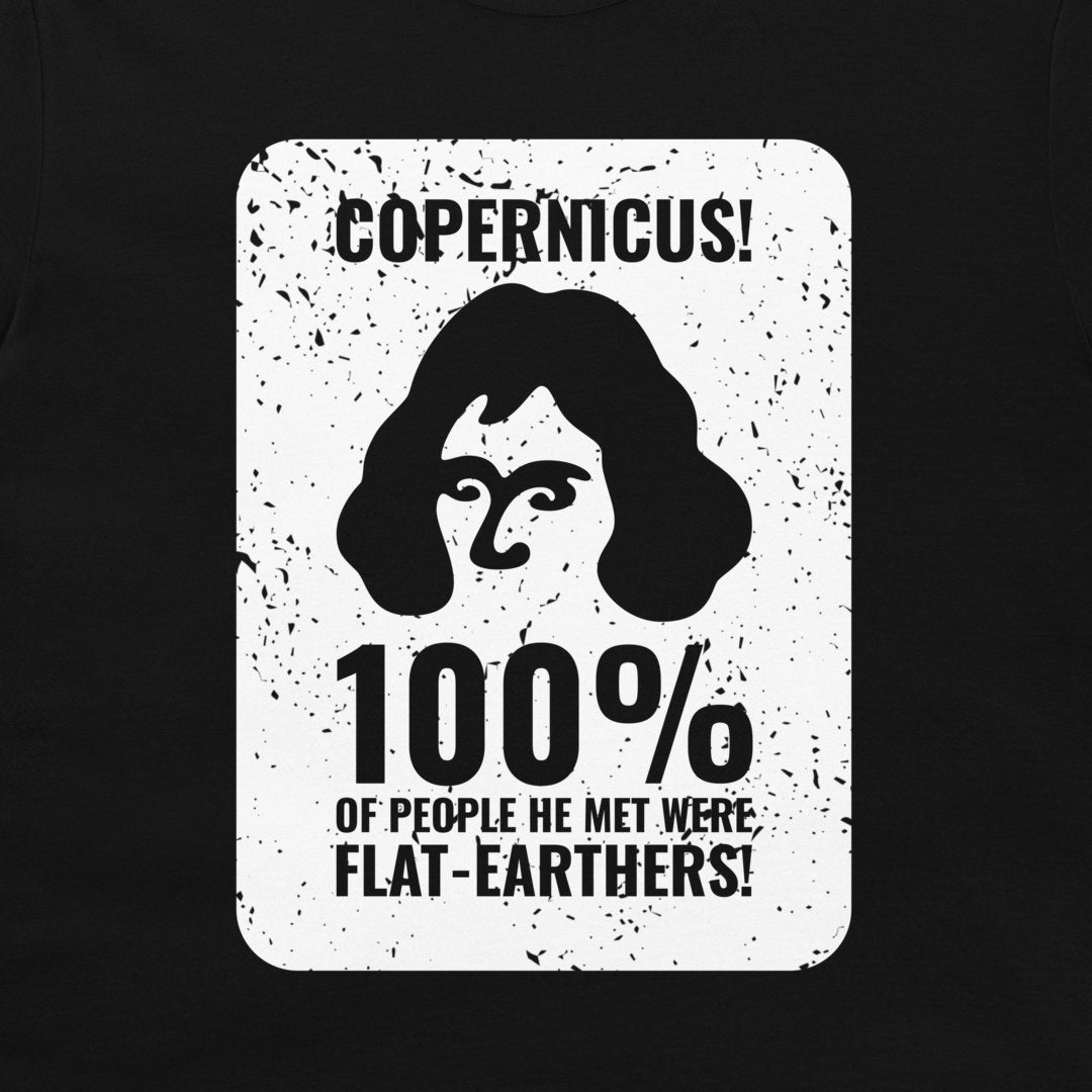 A black crewneck t-shirt featuring a distressed white rectangular graphic print with the text 'COPERNICUS! 100% OF PEOPLE HE MET WERE FLAT-EARTHERS!' and a black silhouette of a woman's face.