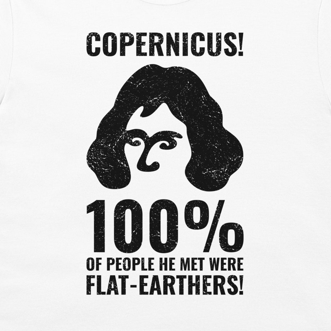 A white t-shirt featuring a black distressed graphic print of a stylized face with wavy hair and the text 'COPERNICUS! 100% OF PEOPLE HE MET WERE FLAT-EARTHERS!'.