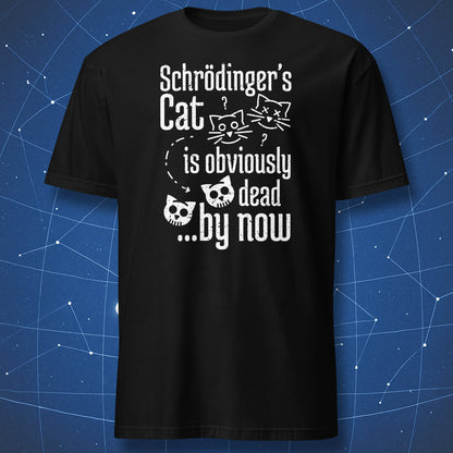 funny science T-shirt on black background with white text “Schrödinger’s Cat is obviously dead by now” and cartoon cat faces