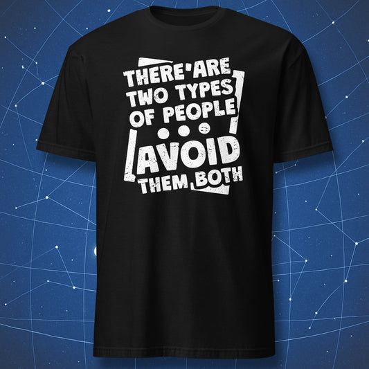 funny introvert T-shirt on black fabric with white distressed text “There Are Two Types of People – Avoid Them Both”
