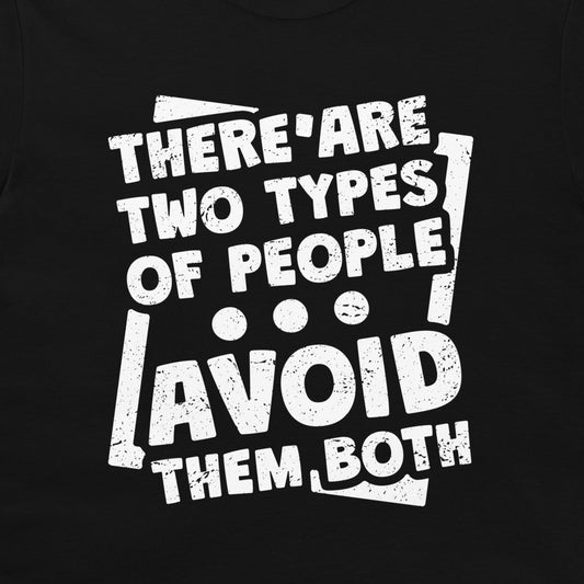 A close-up of a black t-shirt, featuring a distressed white graphic print with the text 'THERE'ARE TWO TYPES OF PEOPLE AVOID THEM BOTH'.