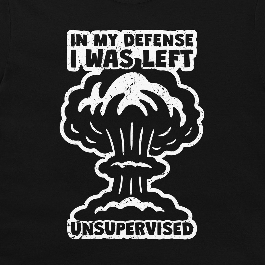 I Was Left Unsupervised - T-Shirt