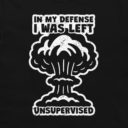 I Was Left Unsupervised - T-Shirt