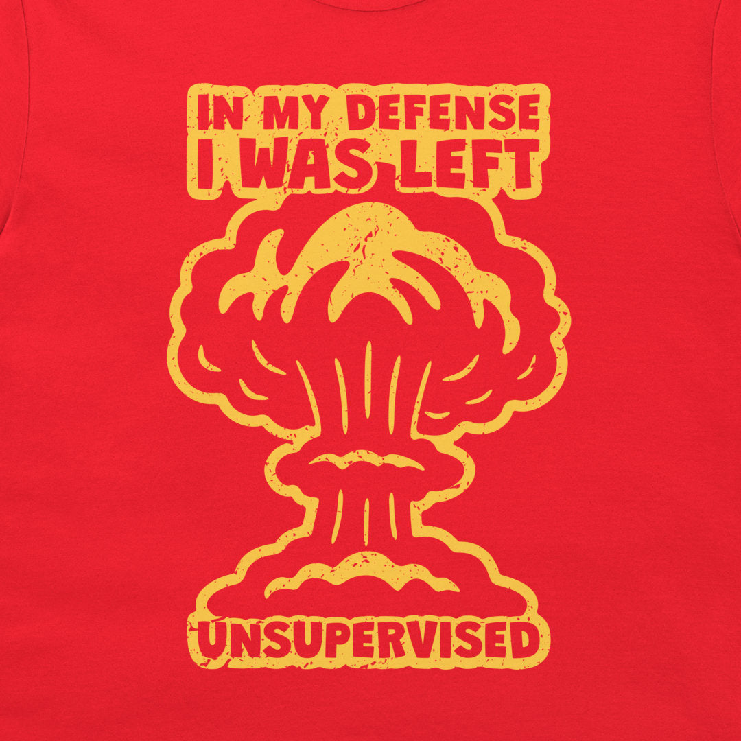I Was Left Unsupervised - T-Shirt