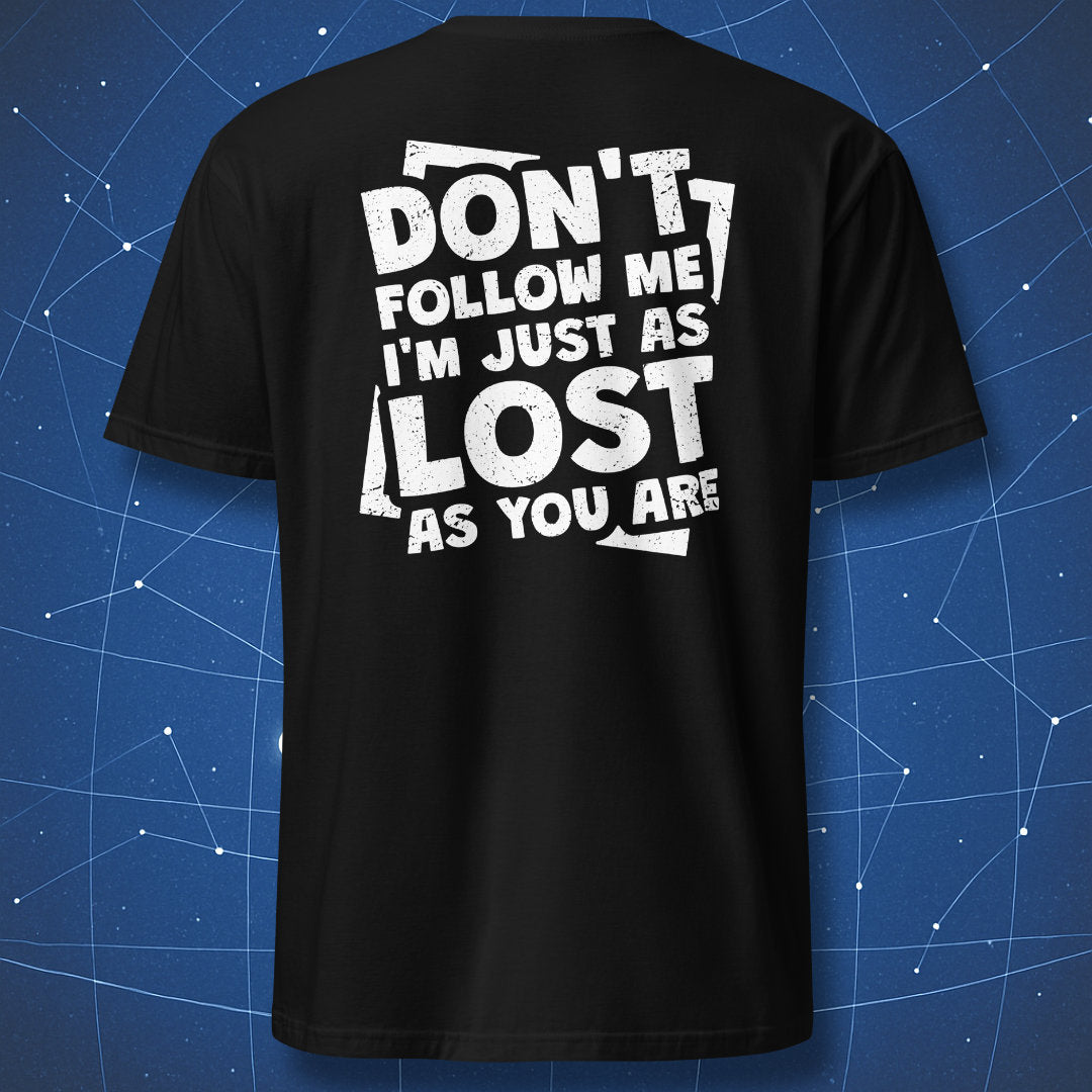 funny sarcastic T-shirt on black fabric with white distressed text “Don’t Follow Me I’m Just as Lost as You Are”