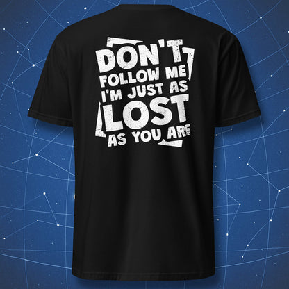 funny sarcastic T-shirt on black fabric with white distressed text “Don’t Follow Me I’m Just as Lost as You Are”