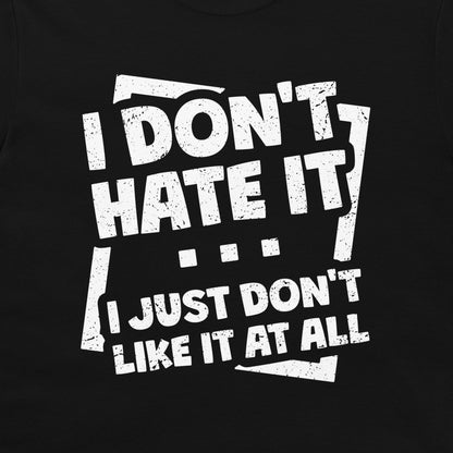 I Don't Hate It - T-Shirt