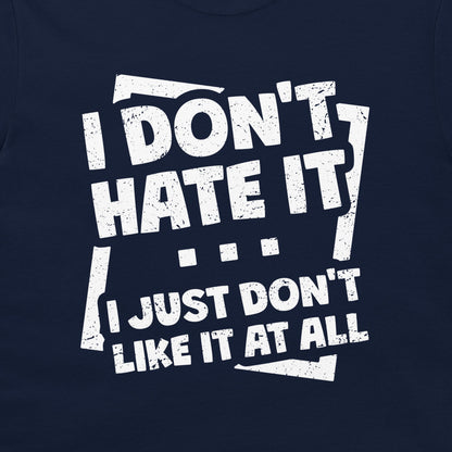 I Don't Hate It - T-Shirt
