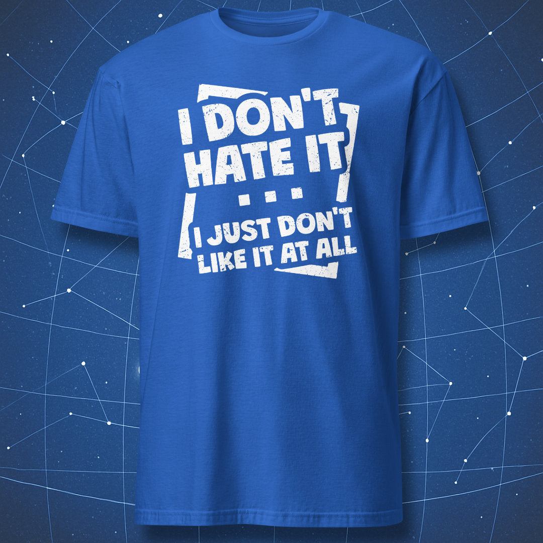 funny statement T-shirt on royal blue fabric with large white text “I Don’t Hate It I Just Don’t Like It at All”
