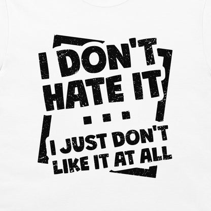 I Don't Hate It - T-Shirt