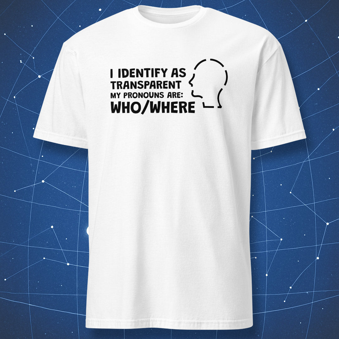 geek humor T-shirt on white fabric with black text “I Identify as Transparent My Pronouns Are Who/Where” and outlined head graphic