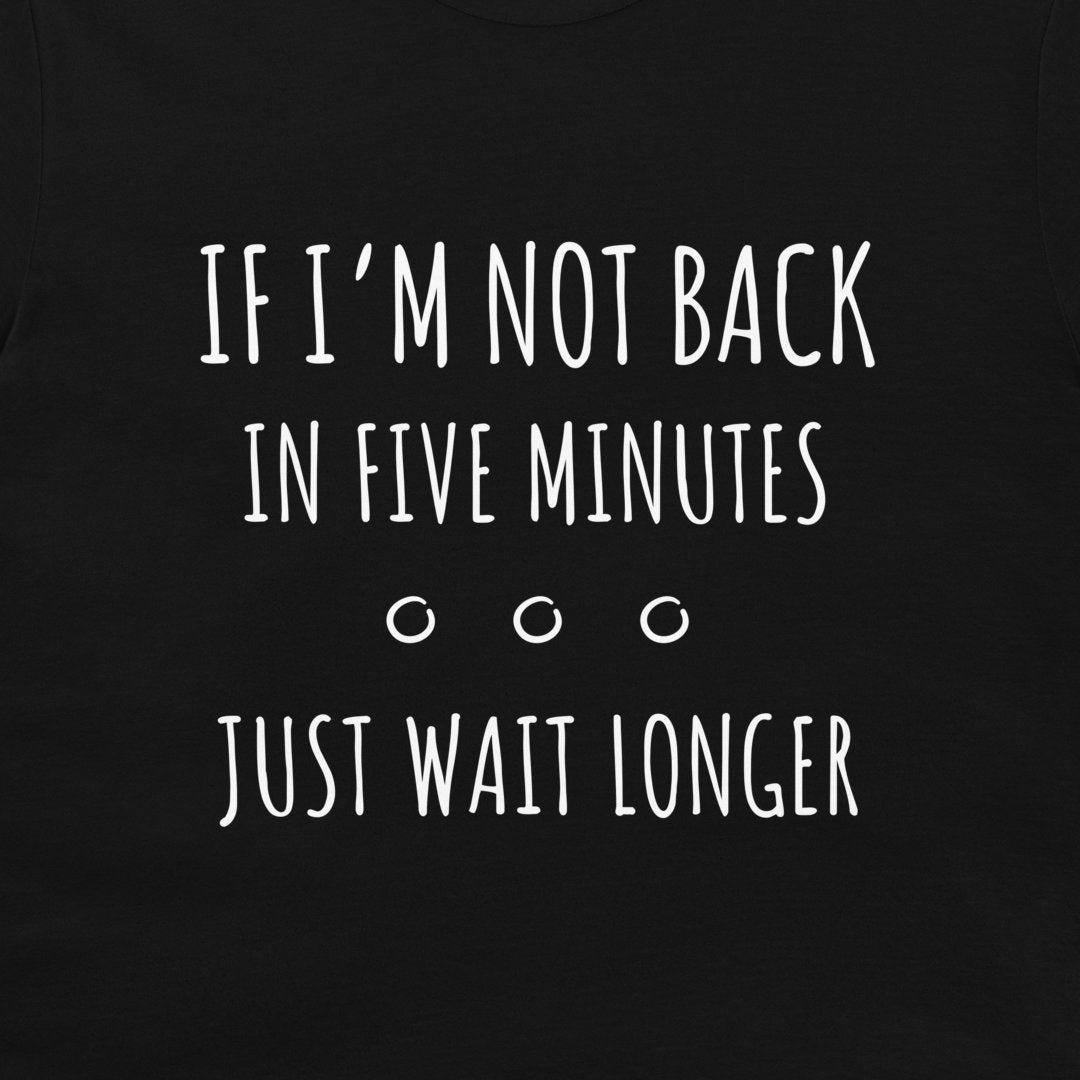 Just Wait Longer - T-Shirt