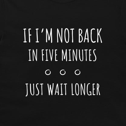 Just Wait Longer - T-Shirt