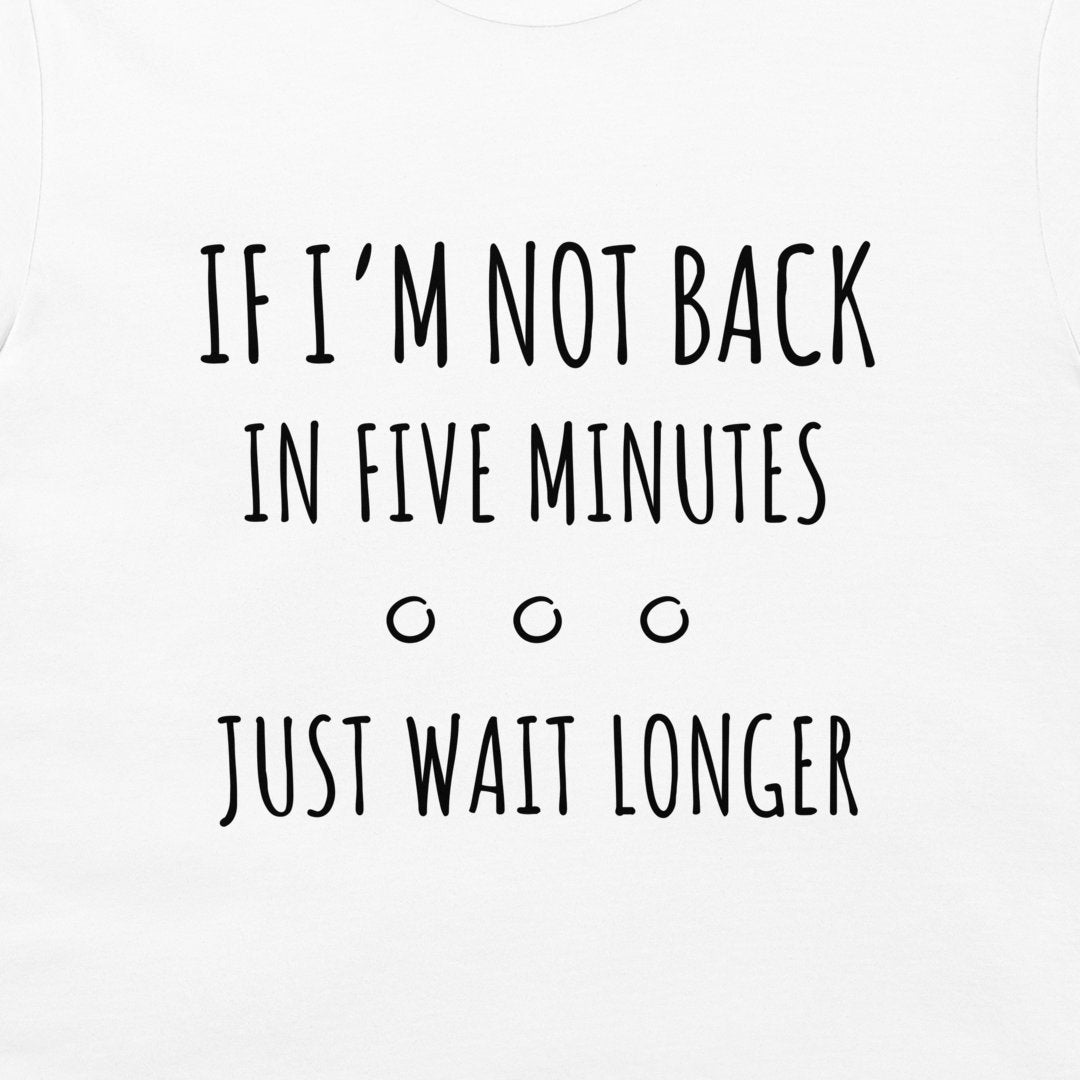 Just Wait Longer - T-Shirt