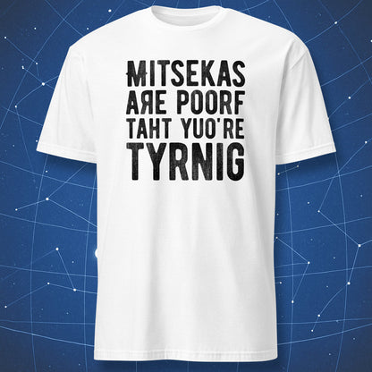 funny nerdy typo shirt on white fabric with black distressed text “Mitsekas are poorf taht yuo’re tyrnig”