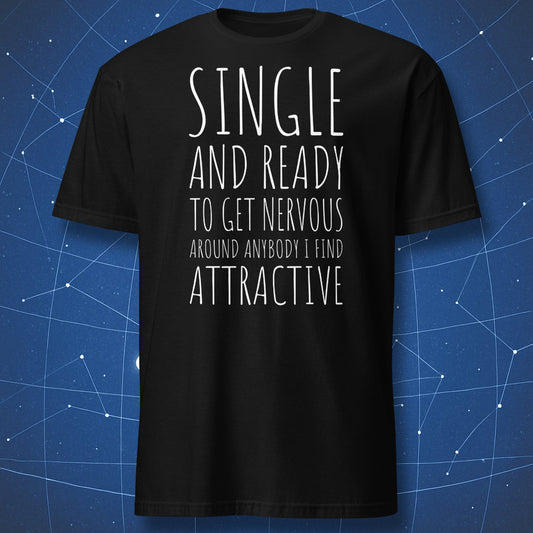 funny introvert dating T-shirt on black fabric with tall white text reading “Single and ready to get nervous around anybody I find attractive”