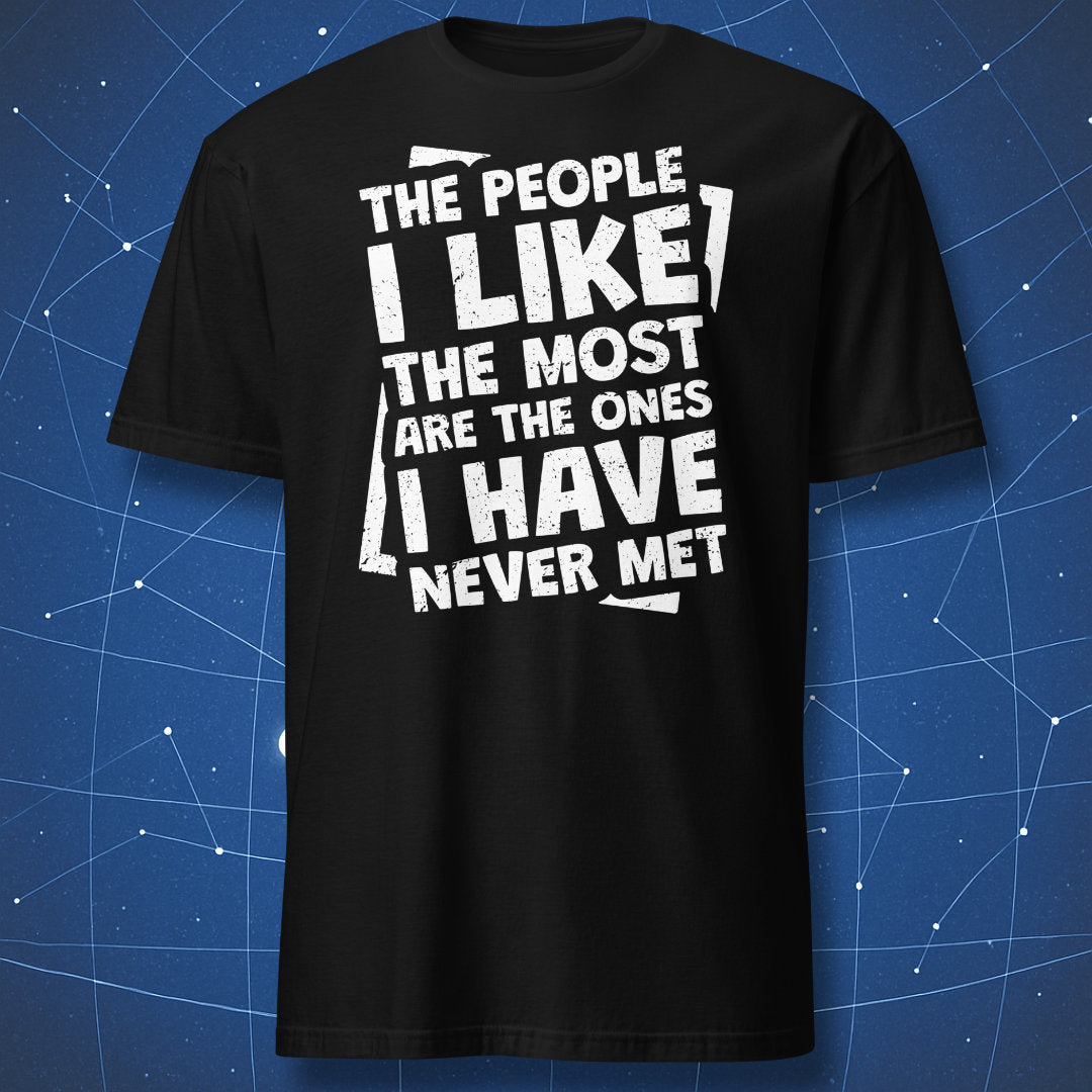 funny introvert T-shirt on black fabric with white bold distressed text “The people I like the most are the ones I have never met”