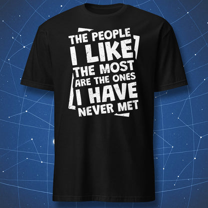 funny introvert T-shirt on black fabric with white bold distressed text “The people I like the most are the ones I have never met”
