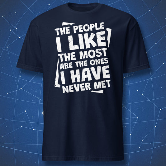 sarcastic humor T-shirt on navy fabric featuring bold white text “The people I like the most are the ones I have never met”