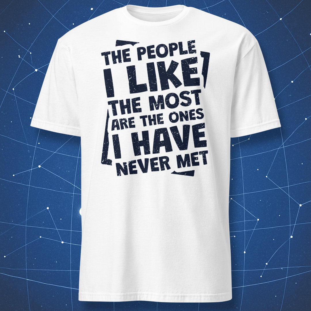 sarcastic quote T-shirt on white fabric showing black text “The people I like the most are the ones I have never met”