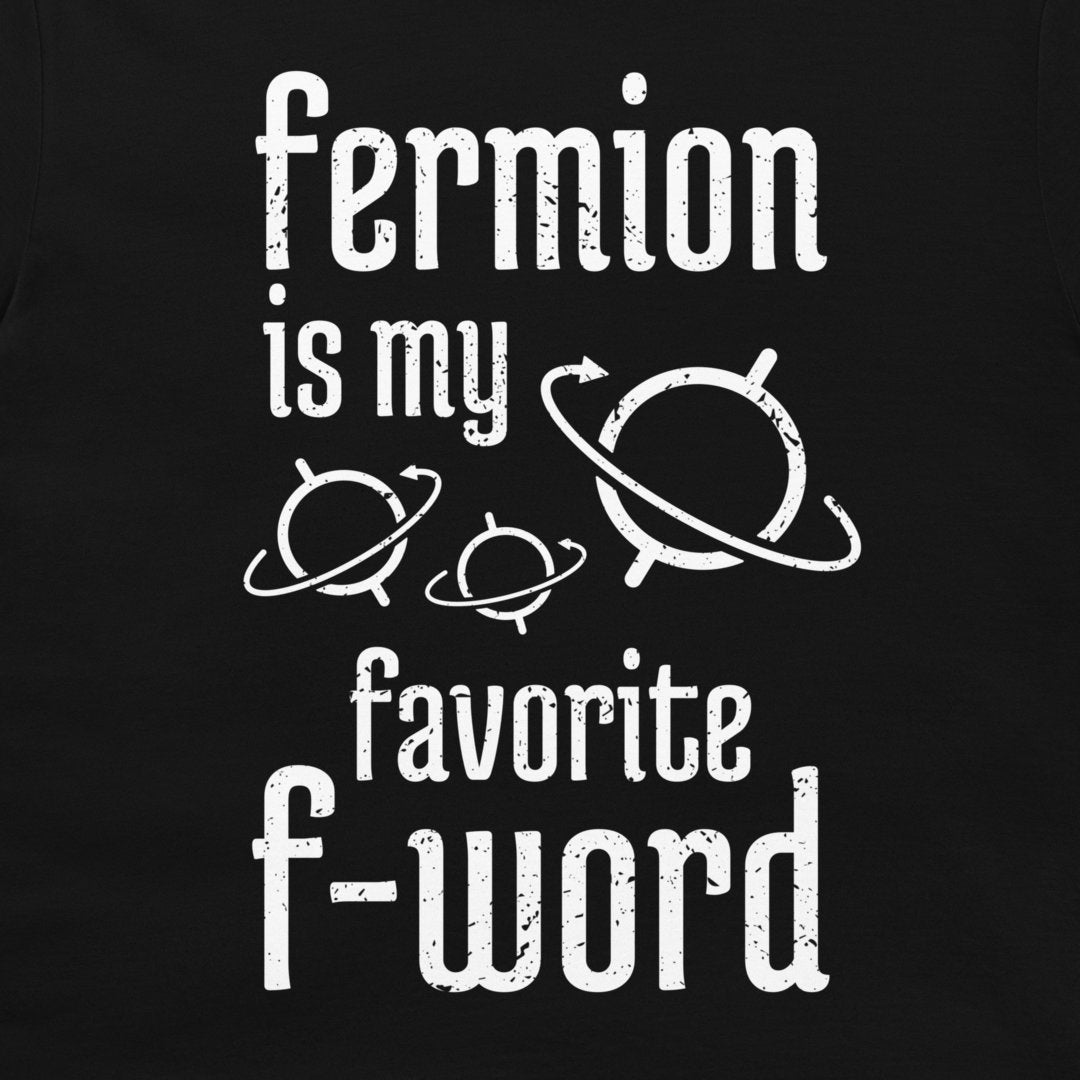 Fermion is My Favorite F-Word - T-Shirt