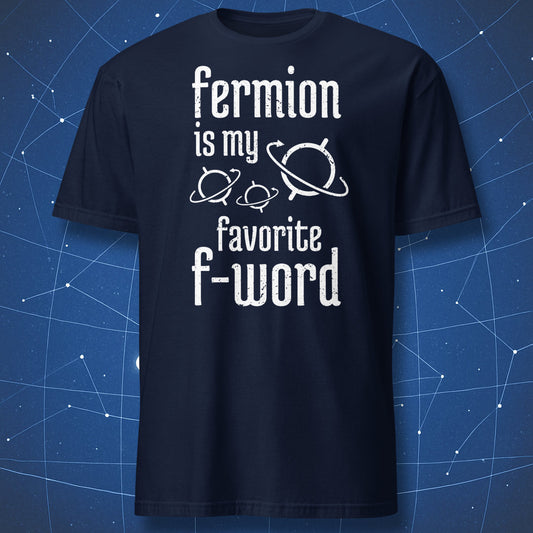 nerdy science T-shirt on navy fabric featuring the quote “Fermion is my favorite F-word” with white atom-like ring symbols