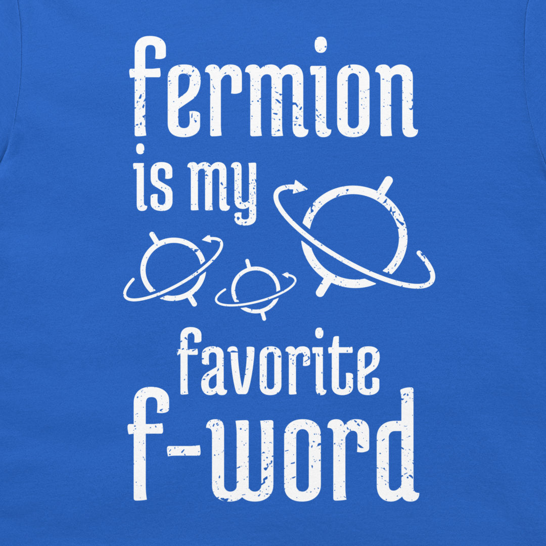 Fermion is My Favorite F-Word - T-Shirt