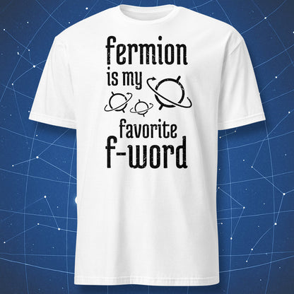 funny quantum mechanics T-shirt on white fabric with black text “Fermion is my favorite F-word” and small orbit illustrations