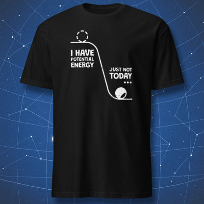 funny physics T-shirt on black fabric with white minimalist graphic of a ball on a slope and text “I have potential energy, just not today”